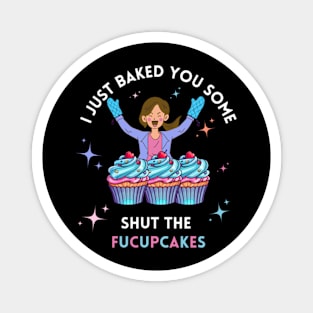 I baked you some shut the fucupcakes Magnet